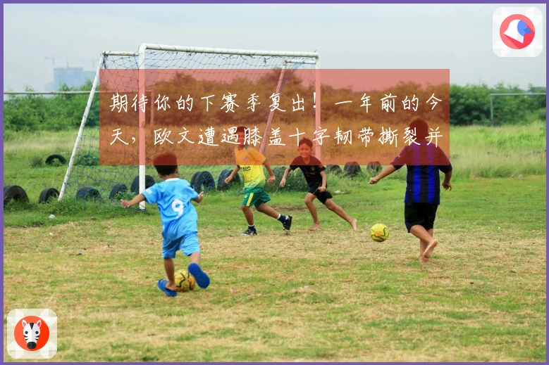 期待你的下赛季复出！一年前的今天，欧文遭遇膝盖十字韧带撕裂并至今缺阵。