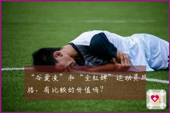 “谷爱凌”和“全红婵”运动员风格，有比较的价值吗？